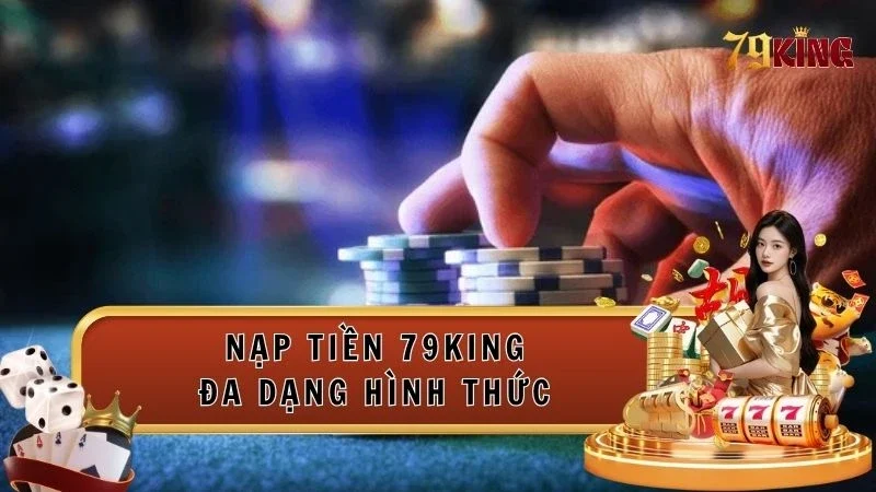 Hướng dẫn cách nạp tiền 79king đơn giản anh em nên biết