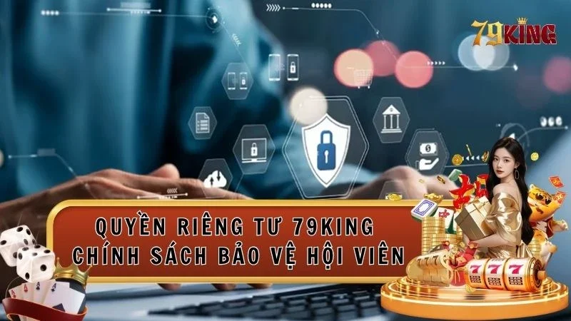Quyền riêng tư 79king thiết lập để bảo vệ người chơi
